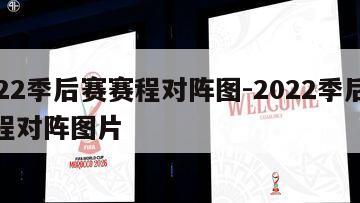 2022季后赛赛程对阵图-2022季后赛赛程对阵图片