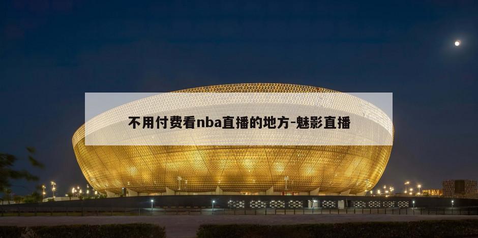 不用付费看nba直播的地方-魅影直播