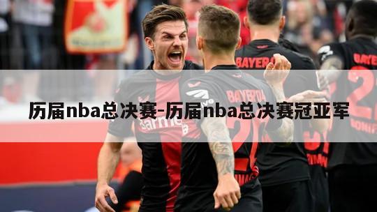 历届nba总决赛-历届nba总决赛冠亚军